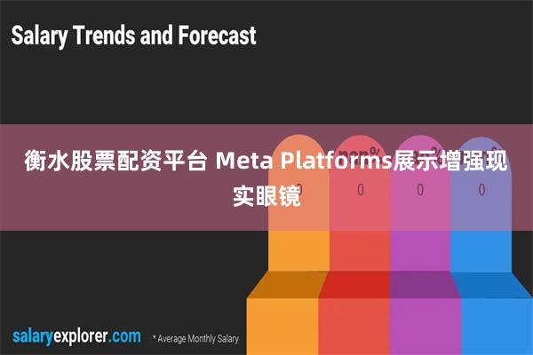 衡水股票配资平台 Meta Platforms展示增强现实眼镜