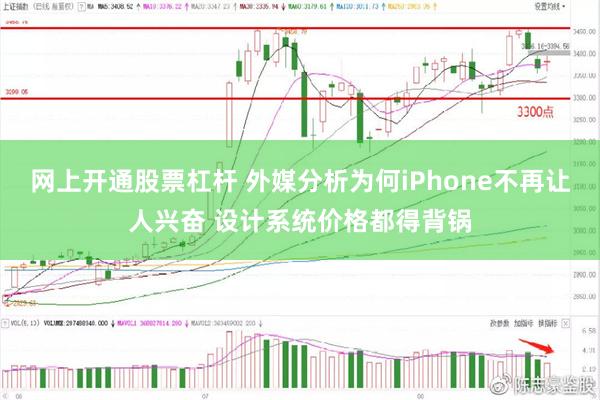 网上开通股票杠杆 外媒分析为何iPhone不再让人兴奋 设计系统价格都得背锅